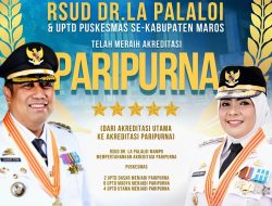RSUD Dr. La Palaloi dan Puskesmas se-Kabupaten Maros Meraih Akreditasi PARIPURNA